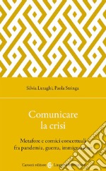 Comunicare la crisi. Metafore e cornici concettuali fra pandemia, guerra, immigrazione libro