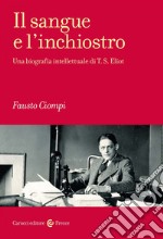 Il sangue e l'inchiostro. Una biografia intellettuale di T. S. Eliot libro