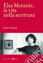 Elsa Morante, la vita nella scrittura libro