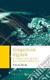 Geopolitica digitale. La competizione globale per il controllo della Rete libro