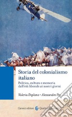 Storia del colonialismo italiano. Politica, cultura e memoria dall'età liberale ai nostri giorni libro