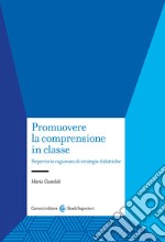 Promuovere la comprensione in classe. Repertorio ragionato di strategie didattiche libro