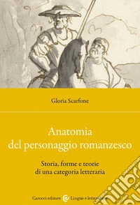 Anatomia del personaggio romanzesco. Storia, forme e teorie di una categoria letteraria libro