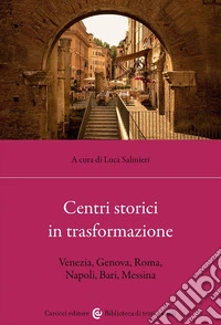 Centri storici in trasformazione. Venezia, Genova, Roma, Napoli, Bari, Messina libro
