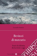 Bevitori di mercurio. Storie di alchimia da Lavoisier a oggi libro