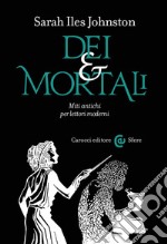 Dei e mortali. Miti antichi per lettori moderni libro