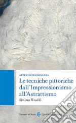 Arte contemporanea. Le tecniche pittoriche dall'Impressionismo all'Astrattismo libro