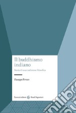 Il buddhismo indiano. Storia di una tradizione filosofica