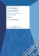 Diventare giornalisti. Manuale per il praticantato e l'esame di Stato libro