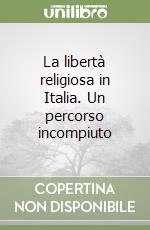 La libertà religiosa in Italia. Un percorso incompiuto