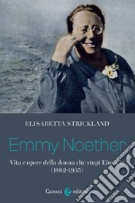 Emmy Noether. Vita e opere della donna che stupì Einstein (1882-1935) libro