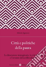 Città e politiche della paura. La dimensione immaginaria, la crisi urbana e l'avvento del neoliberalismo libro