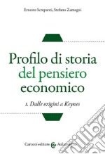 Profilo di storia del pensiero economico. Vol. 1: Dalle origini a Keynes libro