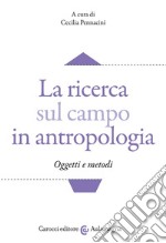 La ricerca sul campo in antropologia. Oggetti e metodi libro