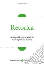 Retorica. Guida all'argomentazione e alle figure del discorso libro