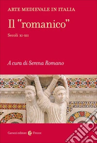 Arte medievale in Italia. Il «romanico». Secoli XI-XII