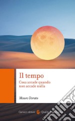 Il tempo. Cosa accade quando non accade nulla libro