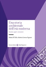 Una storia ambientale dell'età moderna. Società, saperi, economie