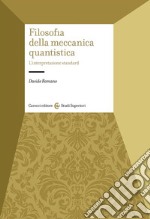 Filosofia della meccanica quantistica. L'interpretazione standard libro