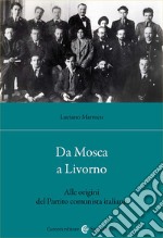 Da Mosca a Livorno. Alle origini del Partito comunista italiano libro