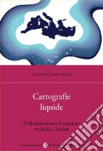 Cartografie liquide. Il Mediterraneo e le relazioni tra Italia e Tunisia libro