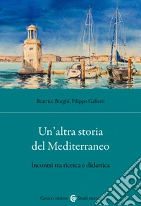 Un'altra storia del Mediterraneo. Incontri tra ricerca e didattica libro