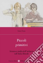 Piccoli primitivi. Scienza e studio dell'infanzia nell'Italia liberale libro