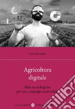 Agricoltura digitale. Sfide tecnologiche per una campagna sostenibile libro