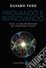 Provando e riprovando. Storie, curiosità ed esperimenti per comprendere il mondo libro