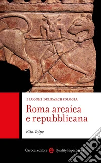 Roma arcaica e repubblicana. I luoghi dell'archeologia