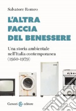 L'altra faccia del benessere. Una storia ambientale nell'Italia contemporanea (1950-1979) libro