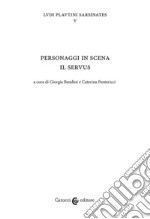 Personaggi in scena: il servus. Ludi plautini sarsinates. Vol. 5 libro