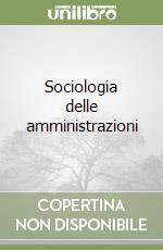 Sociologia delle amministrazioni libro