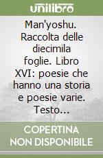 Man'yoshu. Raccolta delle diecimila foglie. Libro XVI: poesie che hanno una storia e poesie varie. Testo giapponese a fronte