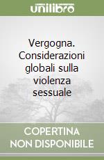 Vergogna. Considerazioni globali sulla violenza sessuale libro