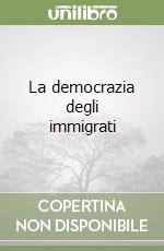 La democrazia degli immigrati libro