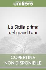 La Sicilia prima del grand tour libro