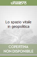 Lo spazio vitale in geopolitica libro