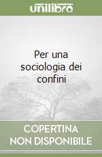 Per una sociologia dei confini libro