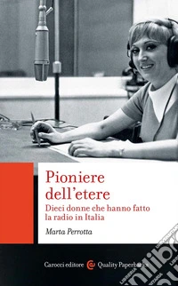 Pioniere dell'etere. Dieci donne che hanno fatto la radio in Italia