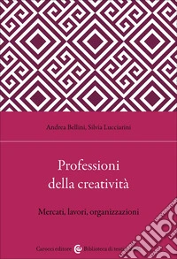 Professioni della creatività. Mercati, lavori, organizzazioni libro