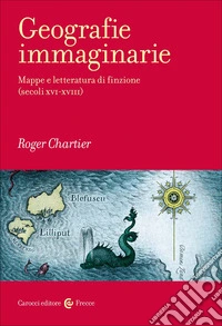 Geografie immaginarie. Mappe e letteratura di finzione (secoli XVI-XVIII) libro