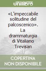 «L'impeccabile solitudine del palcoscenico». La drammaturgia di Vitaliano Trevisan libro