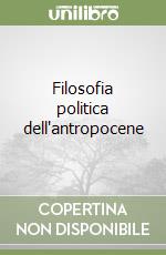 Filosofia politica dell'antropocene libro