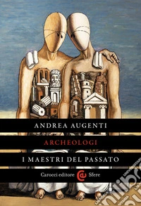 Archeologi. I maestri del passato libro