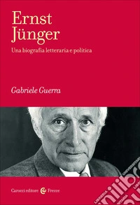 Ernst Jünger. Una biografia letteraria e politica libro