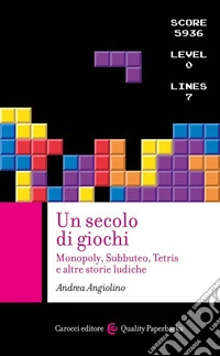 Un secolo di giochi. Monopoly, Subbuteo, Tetris e altre storie ludiche libro