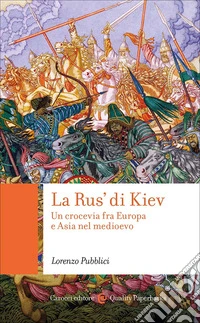 La Rus' di Kiev. Un crocevia fra Europa e Asia nel Medioevo libro