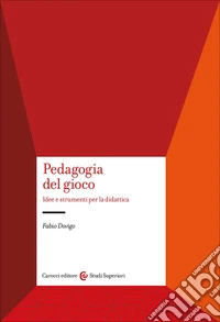 Pedagogia del gioco. Idee e strumenti per la didattica libro