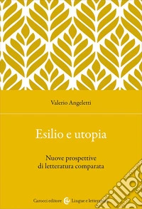 Esilio e utopia. Nuove prospettive di letteratura comparata libro